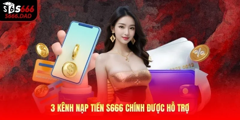 3 kênh nạp tiền S666 chính được hỗ trợ 3 kênh nạp tiền S666 chính được hỗ trợ