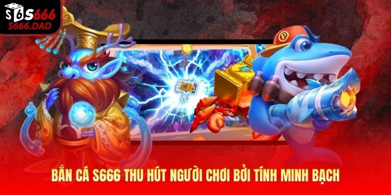 Bắn cá S666 thu hút người chơi bởi tính minh bạch Bắn cá S666 thu hút người chơi bởi tính minh bạch