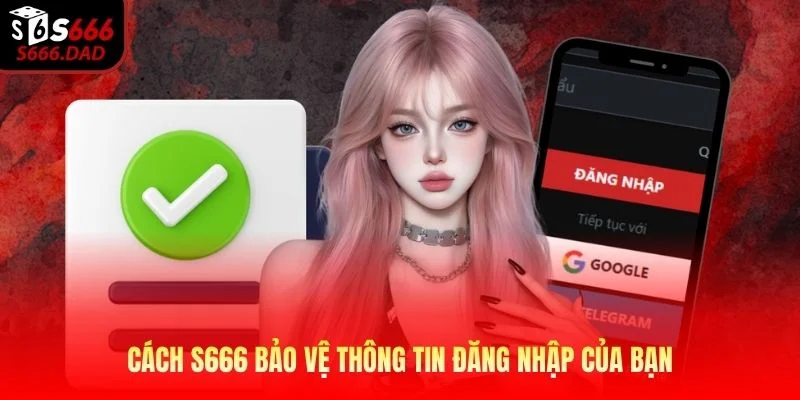 Cách S666 bảo vệ thông tin đăng nhập của bạn