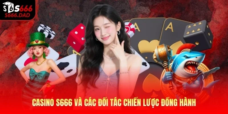 Casino S666 và các đối tác chiến lược đồng hành Casino S666 và các đối tác chiến lược đồng hành