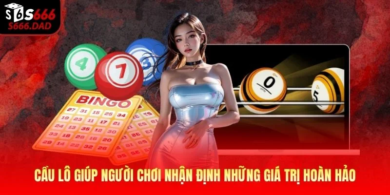 Cầu lô giúp người chơi nhận định những giá trị hoàn hảo Cầu lô giúp người chơi nhận định những giá trị hoàn hảo