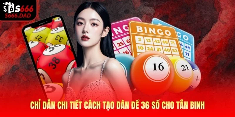 Chỉ dẫn chi tiết cách tạo dàn đề 36 số cho tân binh Chỉ dẫn chi tiết cách tạo dàn đề 36 số cho tân binh