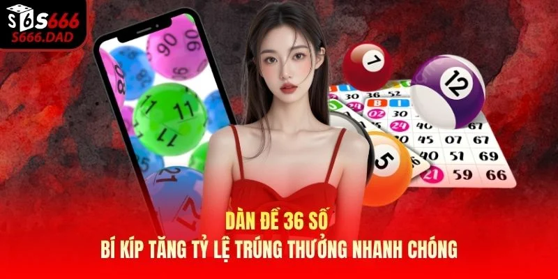 Dàn Đề 36 Số - Bí Kíp Tăng Tỷ Lệ Trúng Thưởng Nhanh Chóng