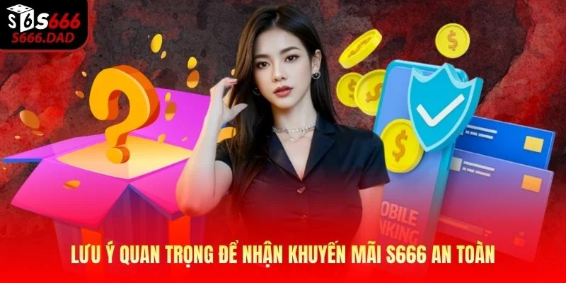 Lưu ý quan trọng để nhận khuyến mãi S666 an toàn Lưu ý quan trọng để nhận khuyến mãi S666 an toàn