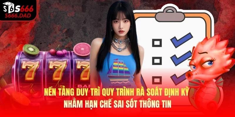 Nền tảng duy trì quy trình rà soát định kỳ nhằm hạn chế sai sót thông tin