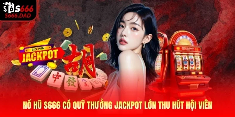 Nổ hũ S666 có quỹ thưởng jackpot lớn thu hút hội viên Nổ hũ S666 có quỹ thưởng jackpot lớn thu hút hội viên