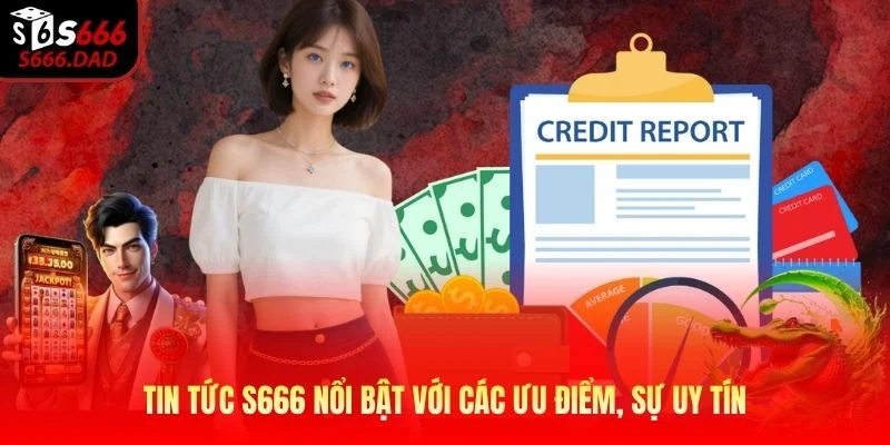 Tin tức S666 nổi bật với các ưu điểm, sự uy tín Tin tức S666 nổi bật với các ưu điểm, sự uy tín