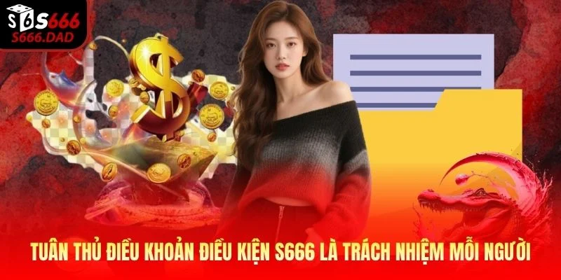 Tuân thủ điều khoản điều kiện S666 là trách nhiệm mỗi người Tuân thủ điều khoản điều kiện S666 là trách nhiệm mỗi người